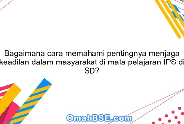 Bagaimana cara memahami pentingnya menjaga keadilan dalam masyarakat di mata pelajaran IPS di SD?