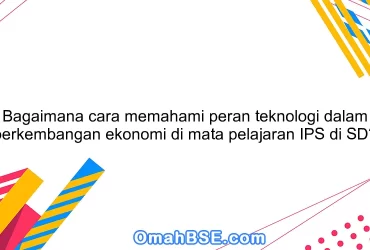 Bagaimana cara memahami peran teknologi dalam perkembangan ekonomi di mata pelajaran IPS di SD?