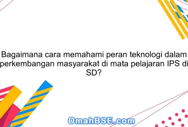 Bagaimana cara memahami peran teknologi dalam perkembangan masyarakat di mata pelajaran IPS di SD?