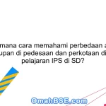 Bagaimana cara memahami perbedaan antara kehidupan di pedesaan dan perkotaan di mata pelajaran IPS di SD?