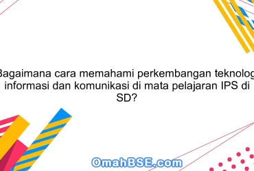 Bagaimana cara memahami perkembangan teknologi informasi dan komunikasi di mata pelajaran IPS di SD?