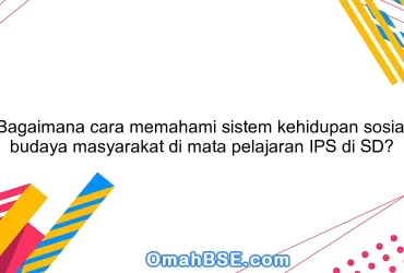 Bagaimana cara memahami sistem kehidupan sosial budaya masyarakat di mata pelajaran IPS di SD?