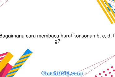 Bagaimana cara membaca huruf konsonan b, c, d, f, g?