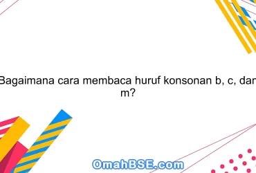 Bagaimana cara membaca huruf konsonan b, c, dan m?