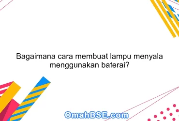 Bagaimana cara membuat lampu menyala menggunakan baterai?