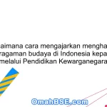 Bagaimana cara mengajarkan menghargai keanekaragaman budaya di Indonesia kepada siswa SD melalui Pendidikan Kewarganegaraan?