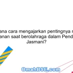 Bagaimana cara mengajarkan pentingnya menjaga keamanan saat berolahraga dalam Pendidikan Jasmani?