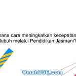 Bagaimana cara meningkatkan kecepatan berlari tubuh melalui Pendidikan Jasmani?