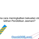 Bagaimana cara meningkatkan kekuatan otot melalui latihan Pendidikan Jasmani?