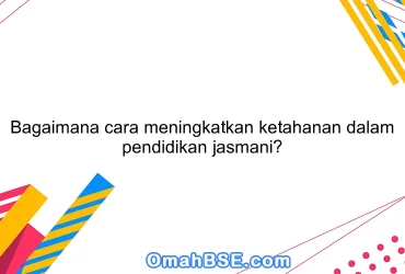 Bagaimana cara meningkatkan ketahanan dalam pendidikan jasmani?