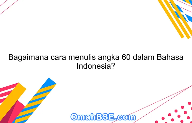 Bagaimana cara menulis angka 60 dalam Bahasa Indonesia?