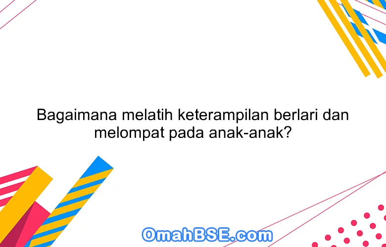 Bagaimana melatih keterampilan berlari dan melompat pada anak-anak?