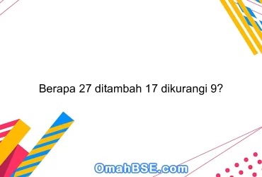 Berapa 27 ditambah 17 dikurangi 9?