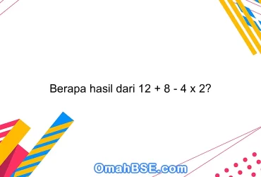 Berapa hasil dari 12 + 8 - 4 x 2?