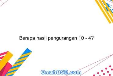 Berapa hasil pengurangan 10 - 4?