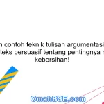 Berikan contoh teknik tulisan argumentasi dalam sebuah teks persuasif tentang pentingnya menjaga kebersihan!