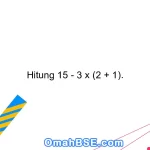 Hitung 15 - 3 x (2 + 1).