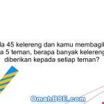 Jika ada 45 kelereng dan kamu membagikannya kepada 5 teman, berapa banyak kelereng yang diberikan kepada setiap teman?