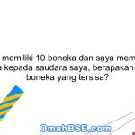 Jika saya memiliki 10 boneka dan saya memberikan 1 boneka kepada saudara saya, berapakah jumlah boneka yang tersisa?