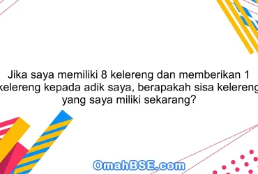 Jika saya memiliki 8 kelereng dan memberikan 1 kelereng kepada adik saya, berapakah sisa kelereng yang saya miliki sekarang?