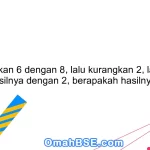 Jumlahkan 6 dengan 8, lalu kurangkan 2, lalu bagi hasilnya dengan 2, berapakah hasilnya?