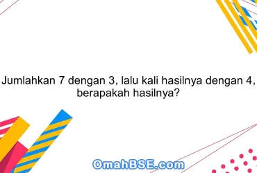 Jumlahkan 7 dengan 3, lalu kali hasilnya dengan 4, berapakah hasilnya?