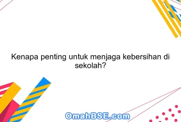 Kenapa penting untuk menjaga kebersihan di sekolah?