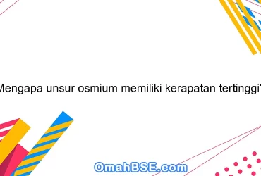 Mengapa unsur osmium memiliki kerapatan tertinggi?