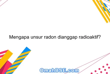 Mengapa unsur radon dianggap radioaktif?