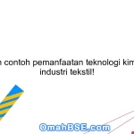 Sebutkan contoh pemanfaatan teknologi kimia dalam industri tekstil!