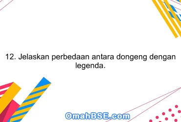 12. Jelaskan perbedaan antara dongeng dengan legenda.