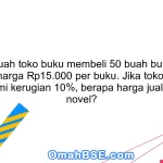 13. Sebuah toko buku membeli 50 buah buku novel dengan harga Rp15.000 per buku. Jika toko tersebut mengalami kerugian 10%, berapa harga jual per buku novel?