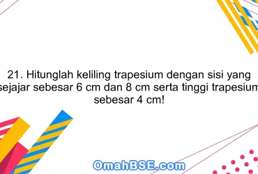 21. Hitunglah keliling trapesium dengan sisi yang sejajar sebesar 6 cm dan 8 cm serta tinggi trapesium sebesar 4 cm!