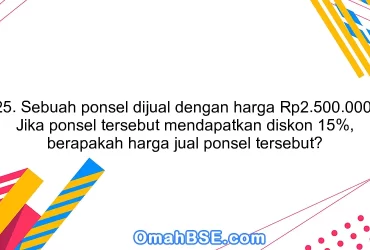 25. Sebuah ponsel dijual dengan harga Rp2.500.000. Jika ponsel tersebut mendapatkan diskon 15%, berapakah harga jual ponsel tersebut?