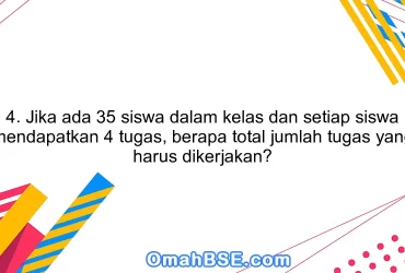 4. Jika ada 35 siswa dalam kelas dan setiap siswa mendapatkan 4 tugas, berapa total jumlah tugas yang harus dikerjakan?