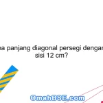 57. Berapa panjang diagonal persegi dengan panjang sisi 12 cm?