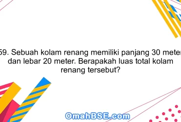 59. Sebuah kolam renang memiliki panjang 30 meter dan lebar 20 meter. Berapakah luas total kolam renang tersebut?