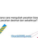 6. Bagaimana cara mengubah pecahan biasa menjadi pecahan desimal dan sebaliknya?