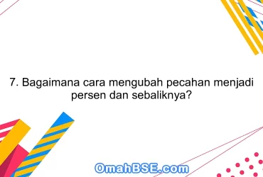 7. Bagaimana cara mengubah pecahan menjadi persen dan sebaliknya?