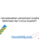 Apa cara menyelesaikan persamaan kuadrat dengan faktorisasi dan rumus kuadrat?