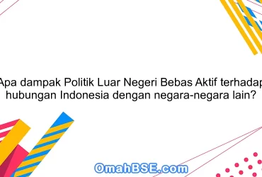 Apa dampak Politik Luar Negeri Bebas Aktif terhadap hubungan Indonesia dengan negara-negara lain?