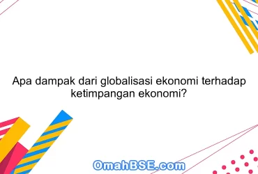 Apa dampak dari globalisasi ekonomi terhadap ketimpangan ekonomi?