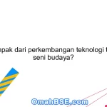 Apa dampak dari perkembangan teknologi terhadap seni budaya?