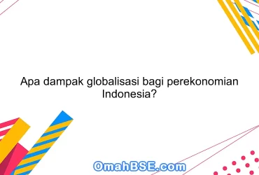 Apa dampak globalisasi bagi perekonomian Indonesia?