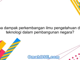 Apa dampak perkembangan ilmu pengetahuan dan teknologi dalam pembangunan negara?