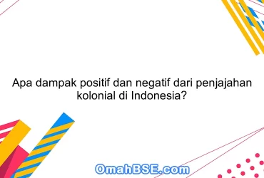 Apa dampak positif dan negatif dari penjajahan kolonial di Indonesia?