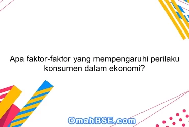 Apa faktor-faktor yang mempengaruhi perilaku konsumen dalam ekonomi?