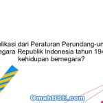 Apa implikasi dari Peraturan Perundang-undangan Dasar Negara Republik Indonesia tahun 1945 dalam kehidupan bernegara?