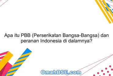 Apa itu PBB (Perserikatan Bangsa-Bangsa) dan peranan Indonesia di dalamnya?