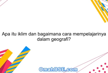 Apa itu iklim dan bagaimana cara mempelajarinya dalam geografi?